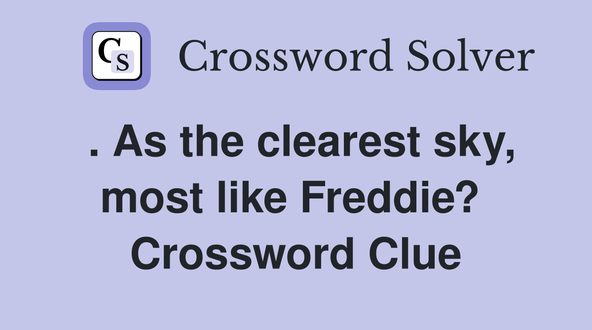 . As the clearest sky, most like Freddie?  Crossword Clue