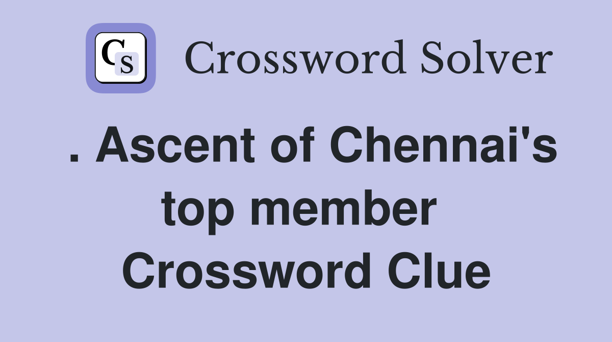 . Ascent of Chennai's top member  Crossword Clue
