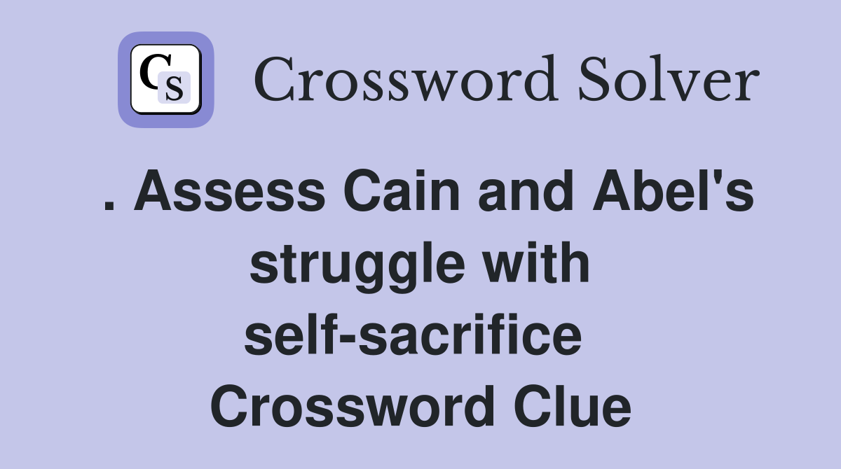 . Assess Cain and Abel's struggle with self-sacrifice  Crossword Clue