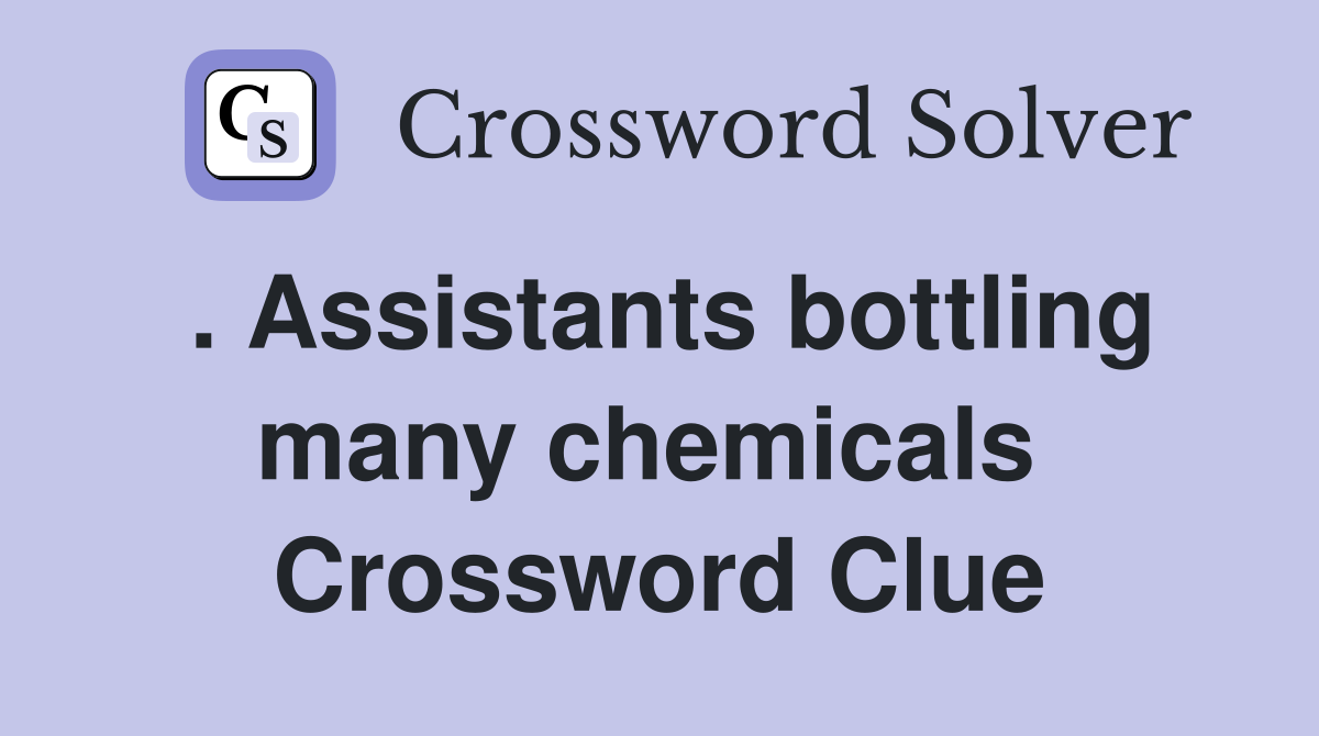 . Assistants bottling many chemicals  Crossword Clue