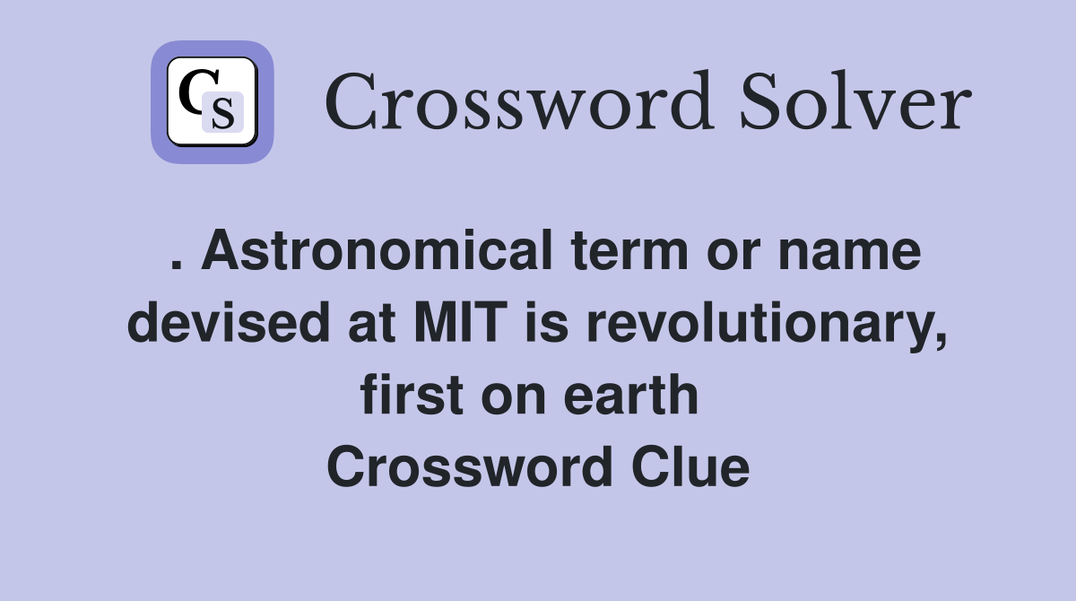 . Astronomical term or name devised at MIT is revolutionary, first on earth  Crossword Clue