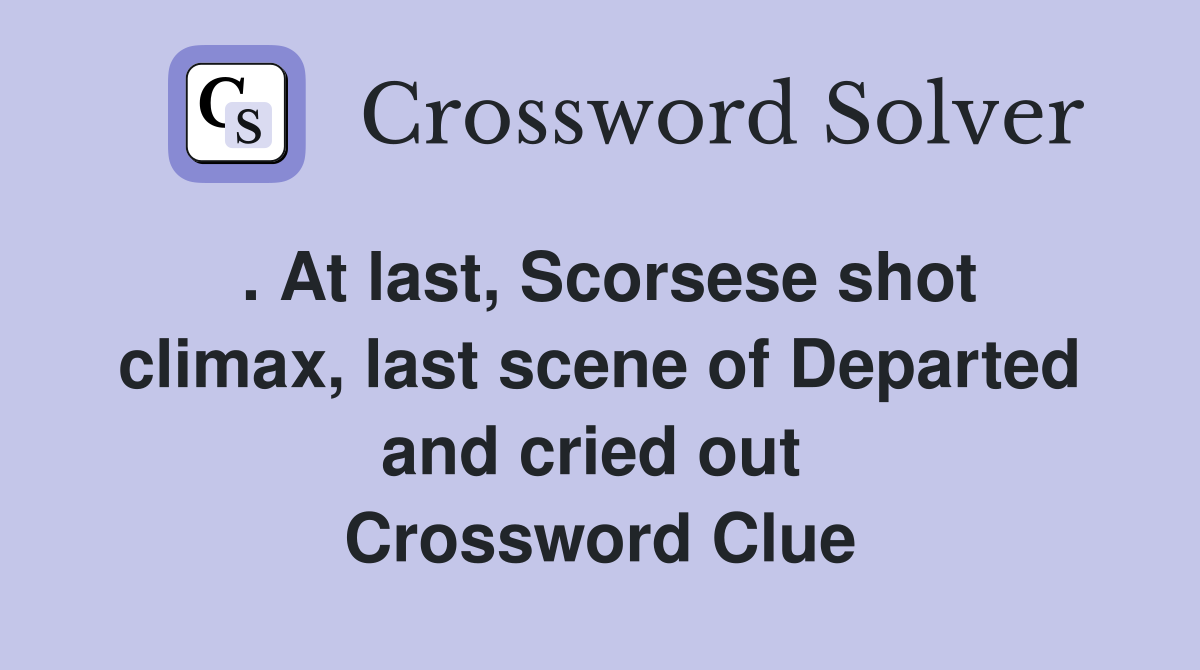 . At last, Scorsese shot climax, last scene of Departed and cried out  Crossword Clue