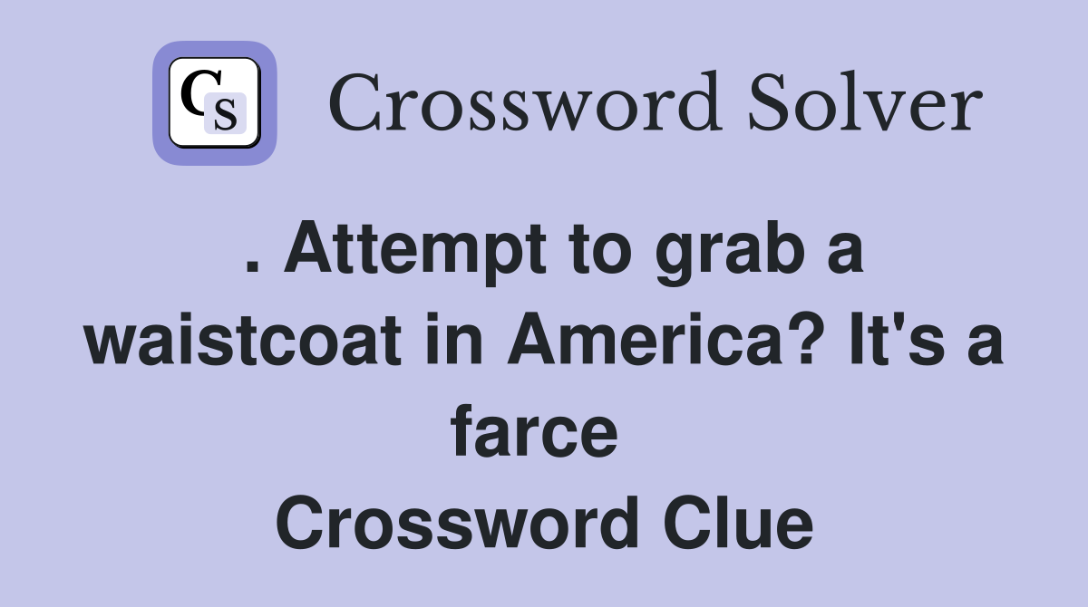 . Attempt to grab a waistcoat in America? It's a farce  Crossword Clue