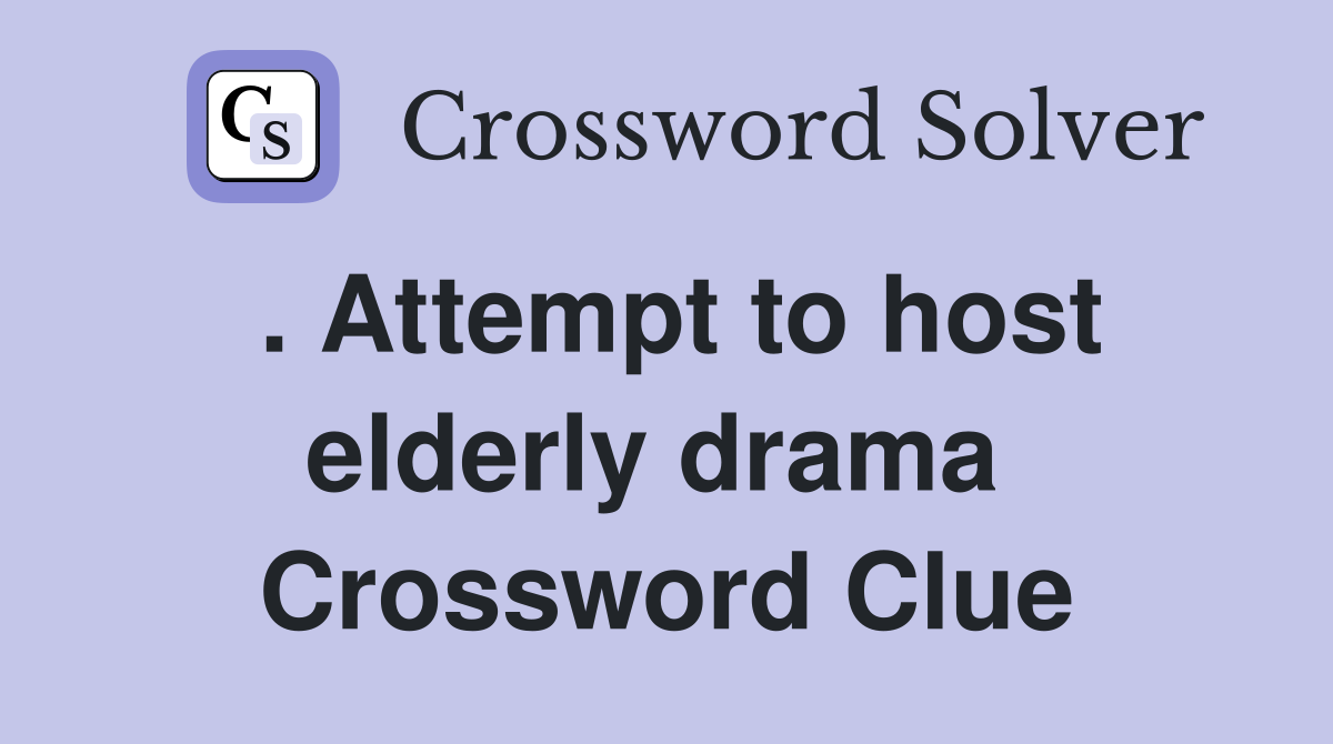 . Attempt to host elderly drama  Crossword Clue