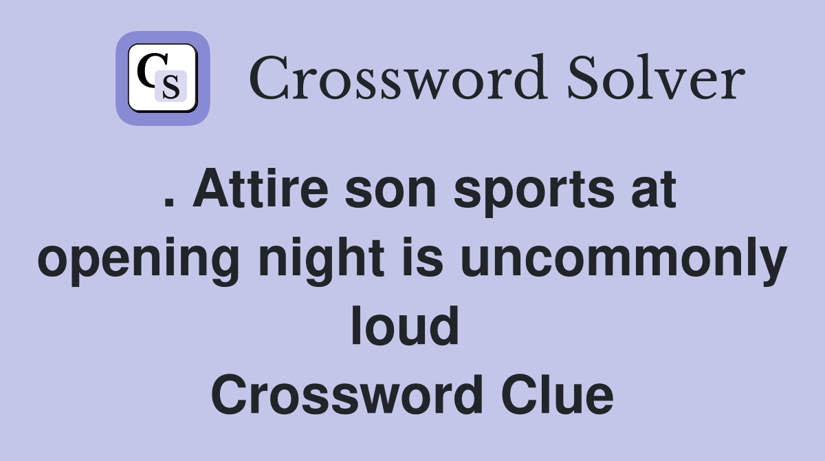 . Attire son sports at opening night is uncommonly loud  Crossword Clue