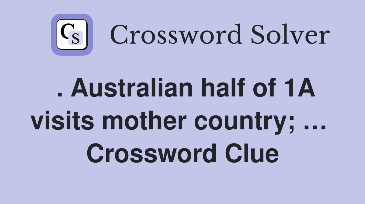 . Australian half of 1A visits mother country; …  Crossword Clue