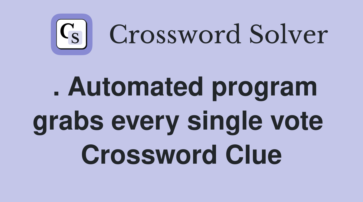 . Automated program grabs every single vote  Crossword Clue