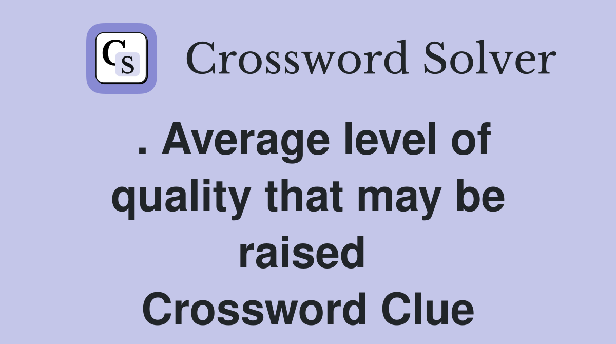 . Average level of quality that may be raised  Crossword Clue