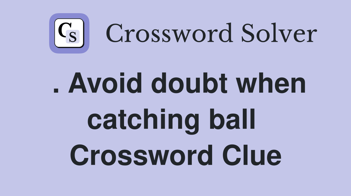 . Avoid doubt when catching ball  Crossword Clue