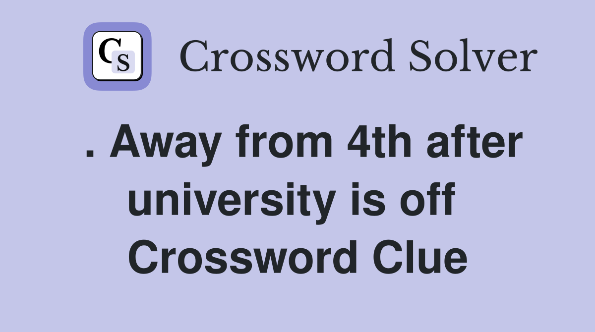 . Away from 4th after university is off  Crossword Clue