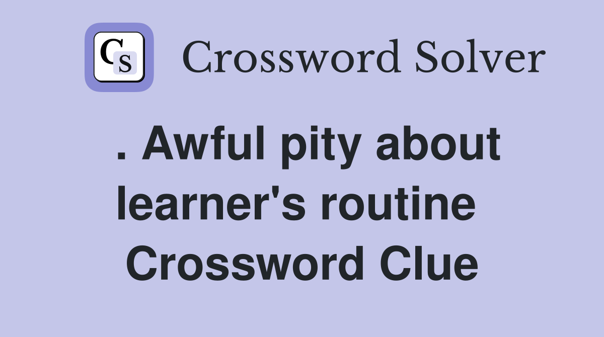 . Awful pity about learner's routine  Crossword Clue