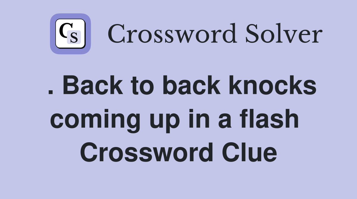. Back to back knocks coming up in a flash  Crossword Clue