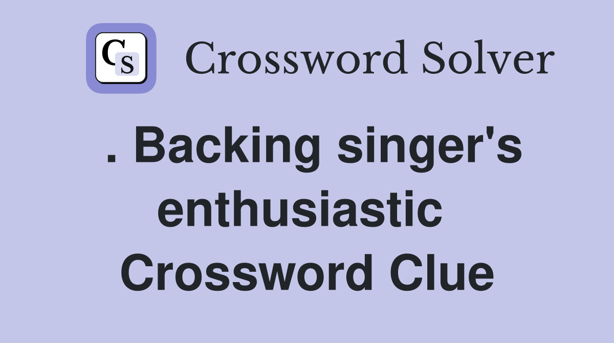 . Backing singer's enthusiastic  Crossword Clue