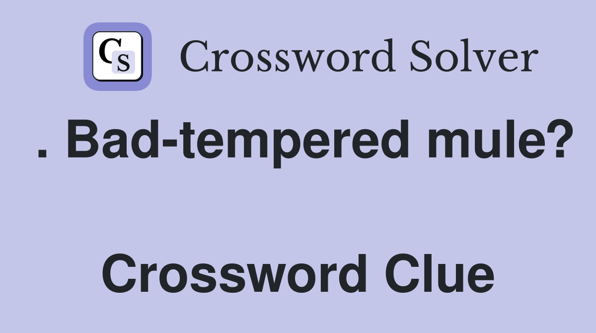 . Bad-tempered mule?  Crossword Clue