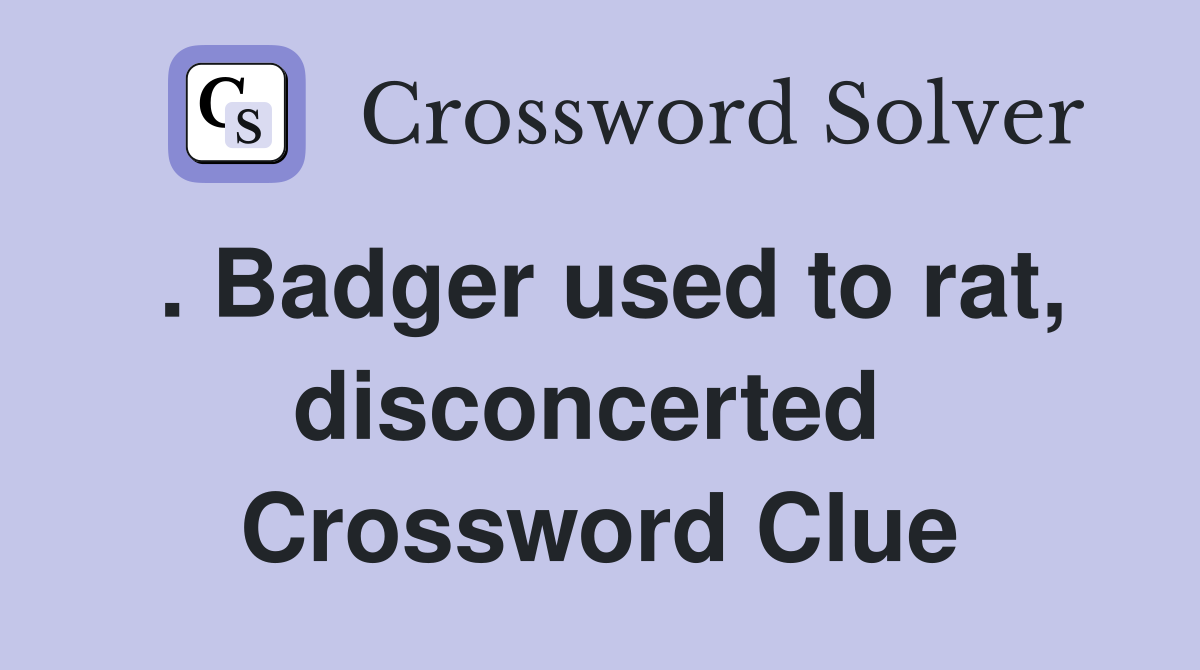 . Badger used to rat, disconcerted  Crossword Clue