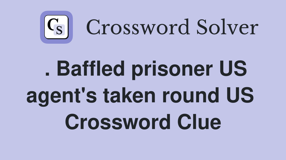 . Baffled prisoner US agent's taken round US  Crossword Clue