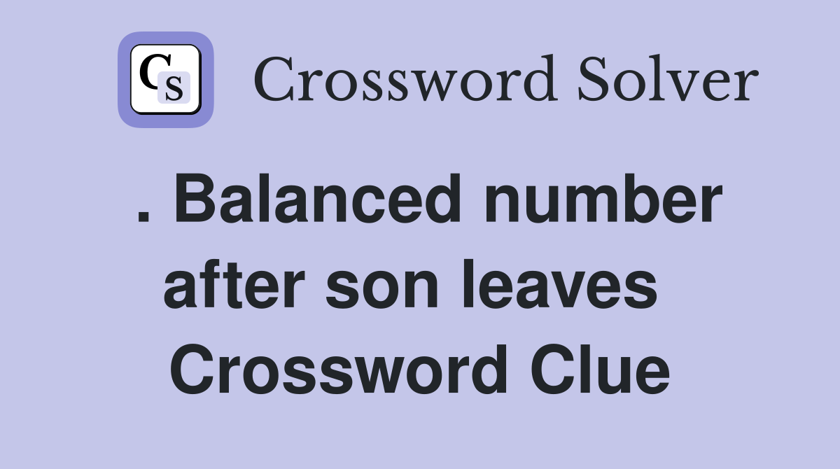. Balanced number after son leaves  Crossword Clue