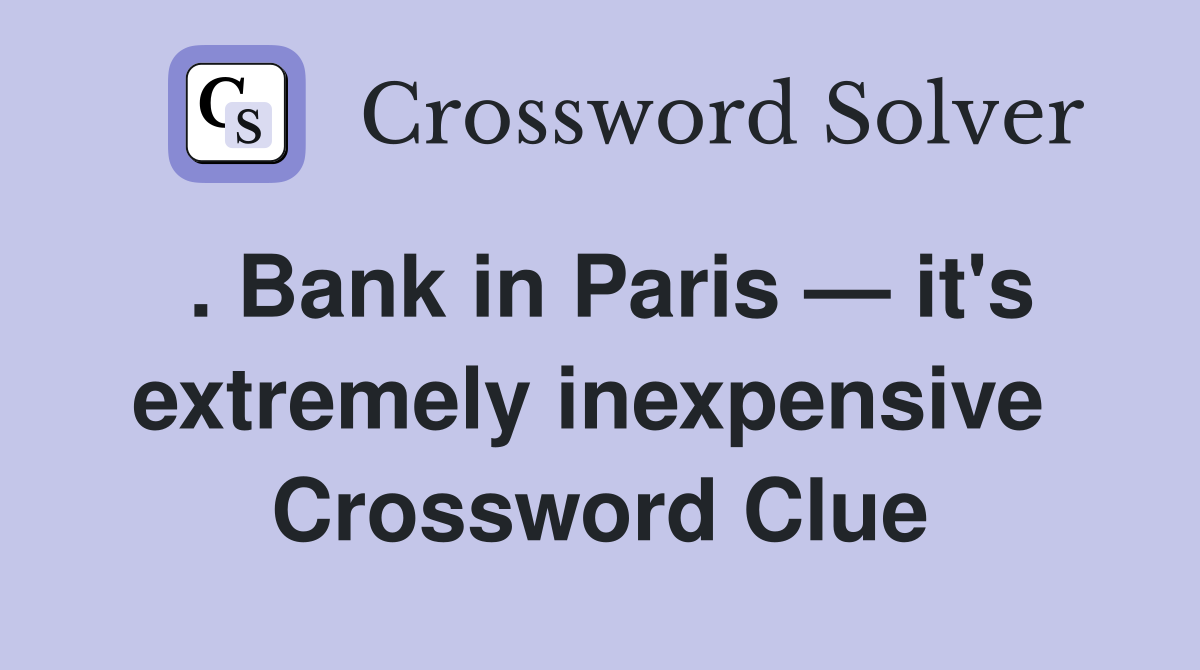 . Bank in Paris — it's extremely inexpensive  Crossword Clue