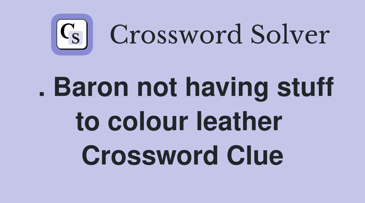 . Baron not having stuff to colour leather  Crossword Clue