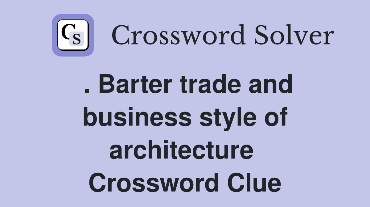 . Barter trade and business style of architecture  Crossword Clue
