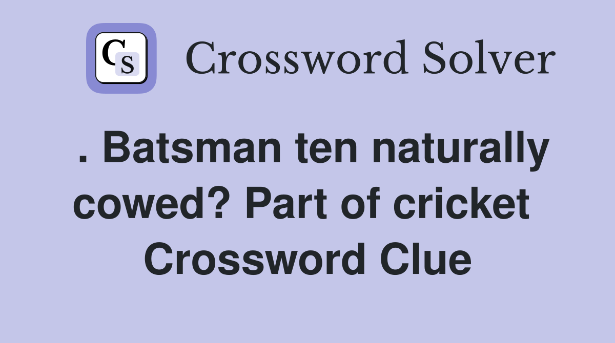 . Batsman ten naturally cowed? Part of cricket  Crossword Clue