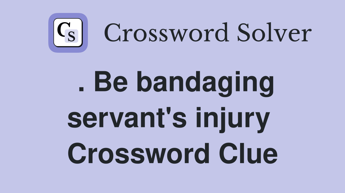. Be bandaging servant's injury  Crossword Clue