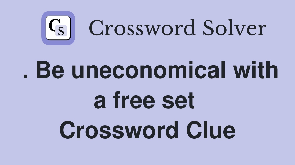 . Be uneconomical with a free set  Crossword Clue