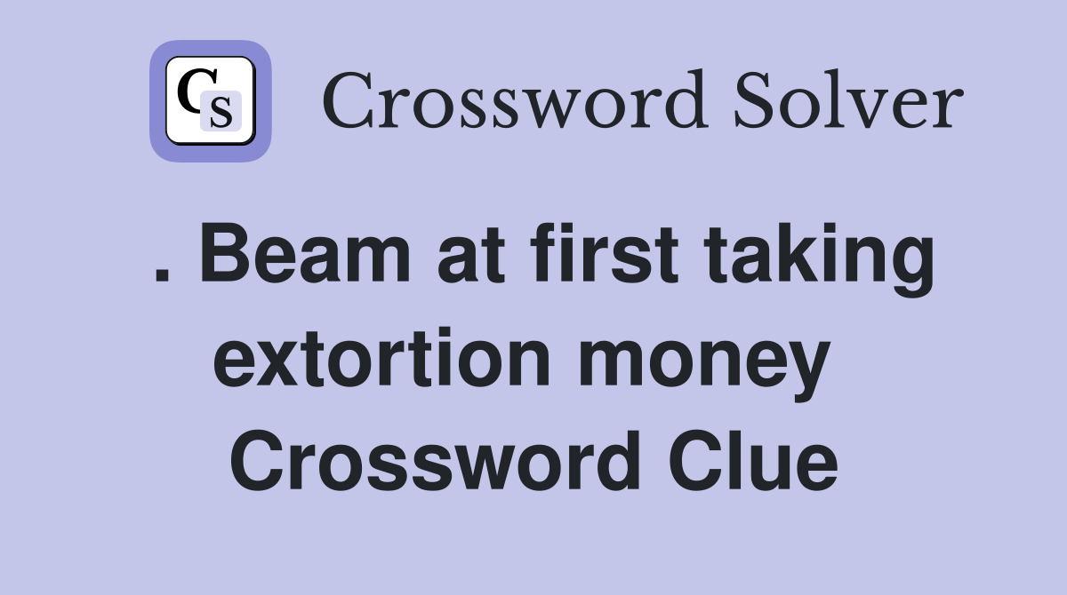 . Beam at first taking extortion money  Crossword Clue
