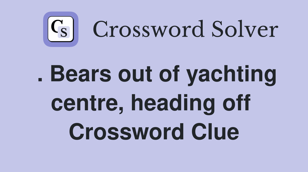 . Bears out of yachting centre, heading off  Crossword Clue