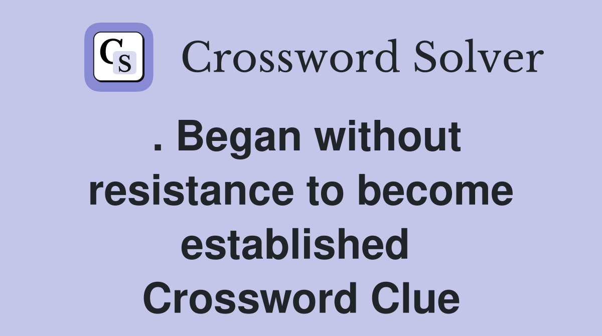 . Began without resistance to become established  Crossword Clue