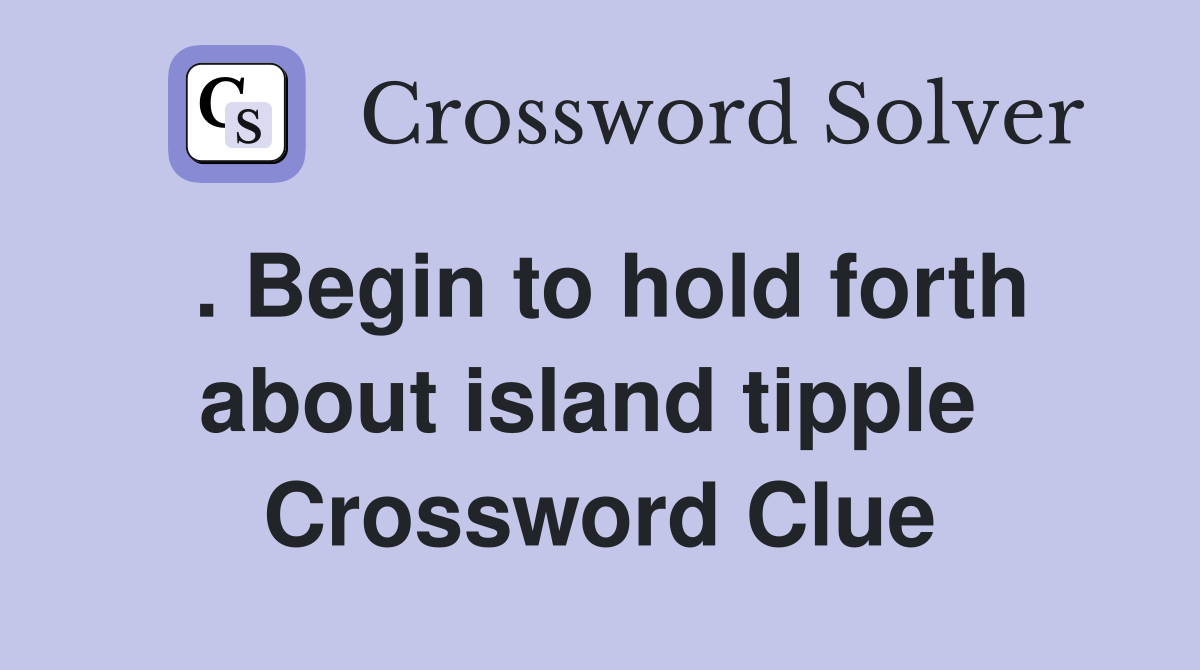 . Begin to hold forth about island tipple  Crossword Clue