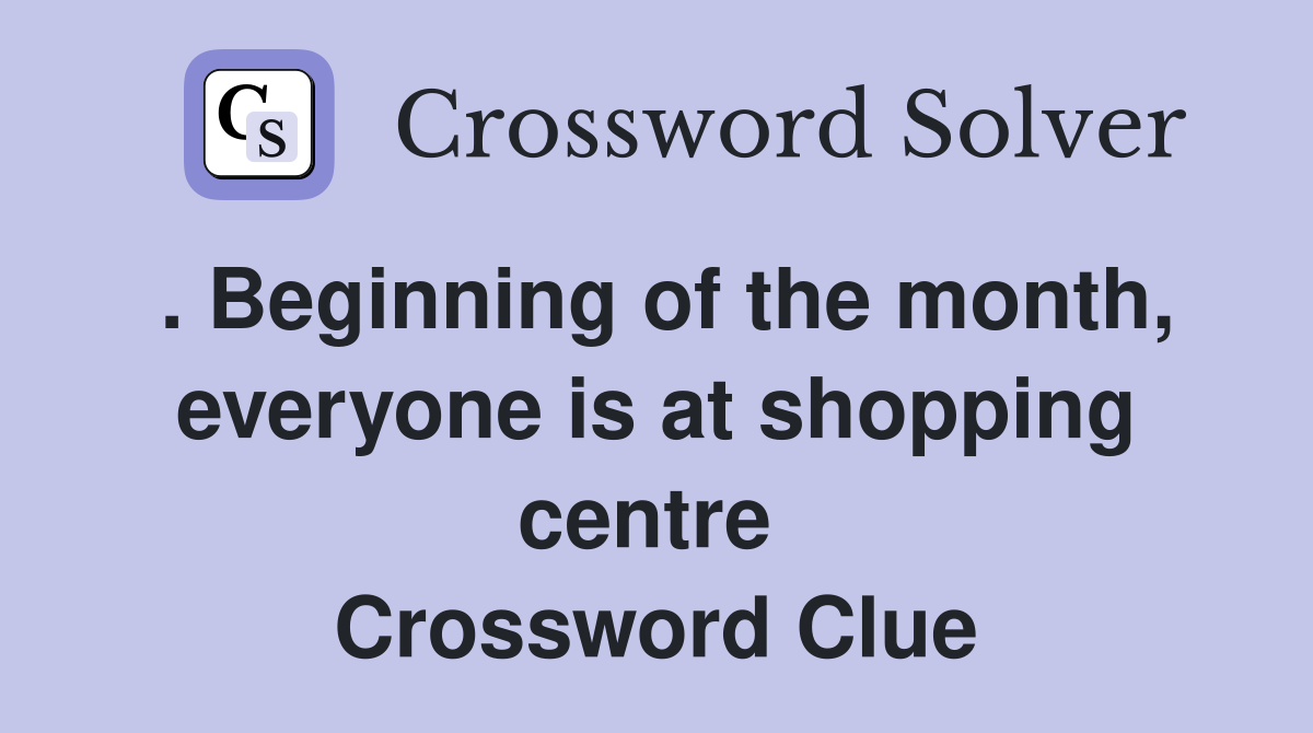 . Beginning of the month, everyone is at shopping centre  Crossword Clue