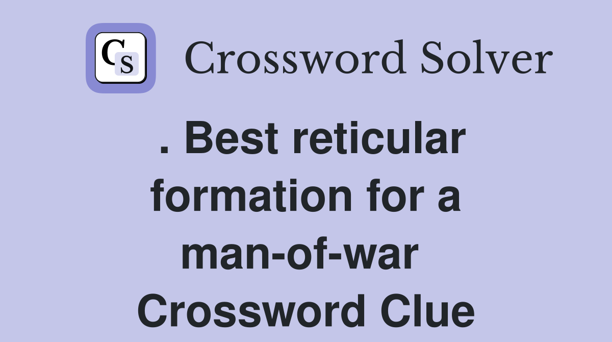 . Best reticular formation for a man-of-war  Crossword Clue