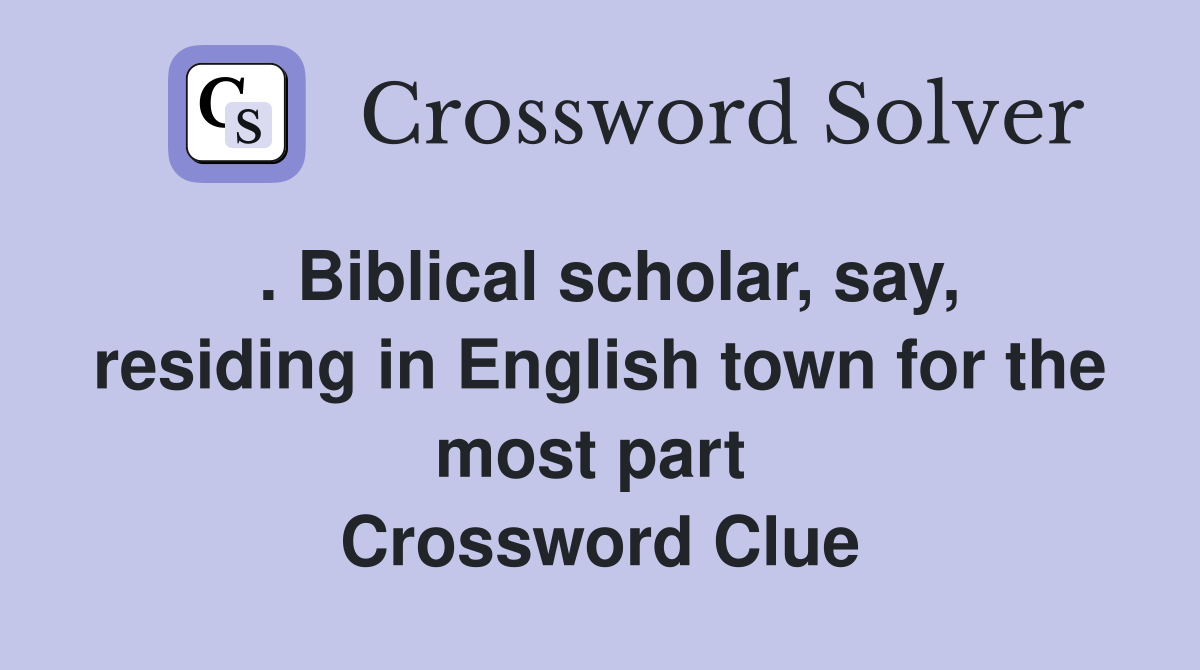 . Biblical scholar, say, residing in English town for the most part  Crossword Clue