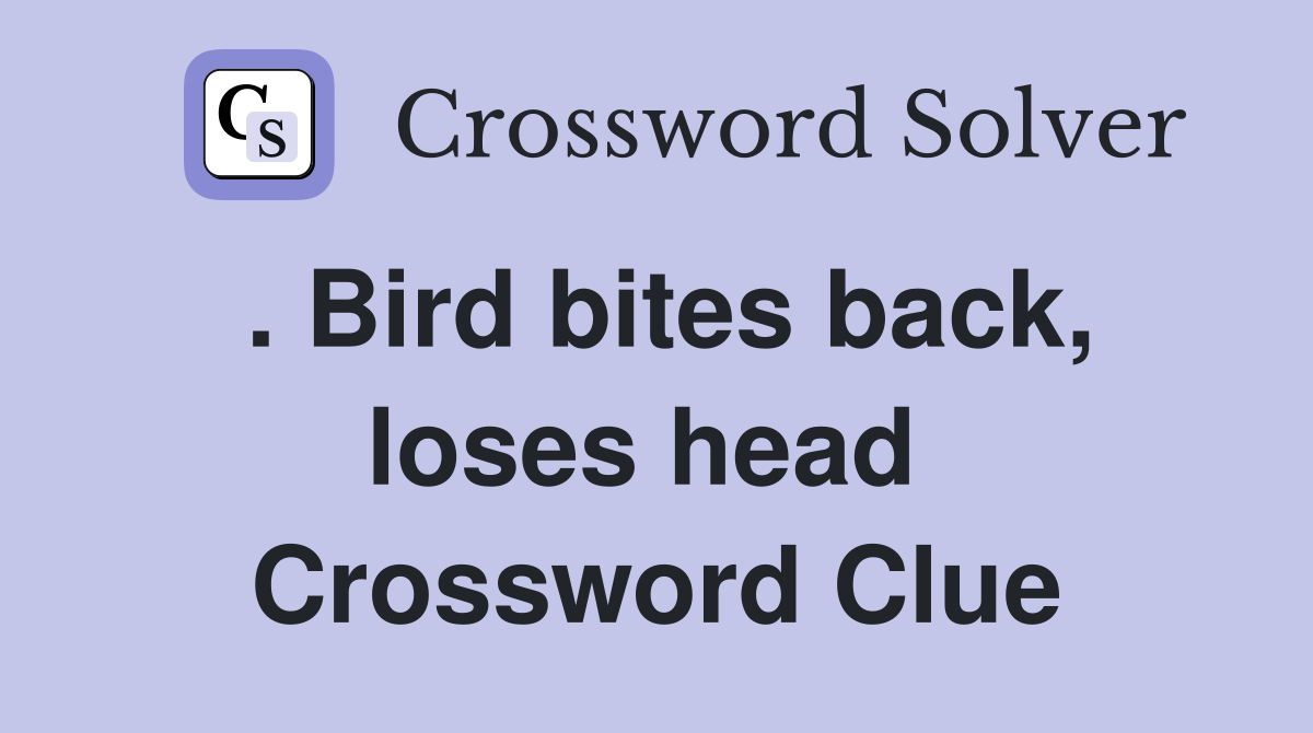 . Bird bites back, loses head  Crossword Clue