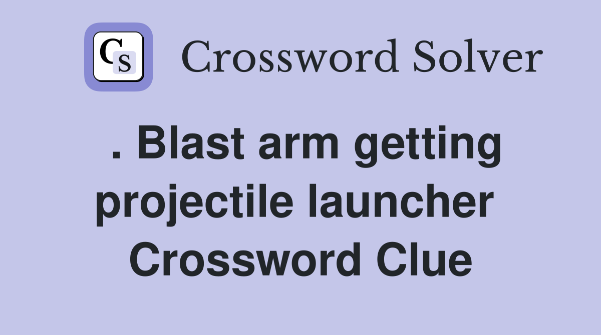 . Blast arm getting projectile launcher  Crossword Clue