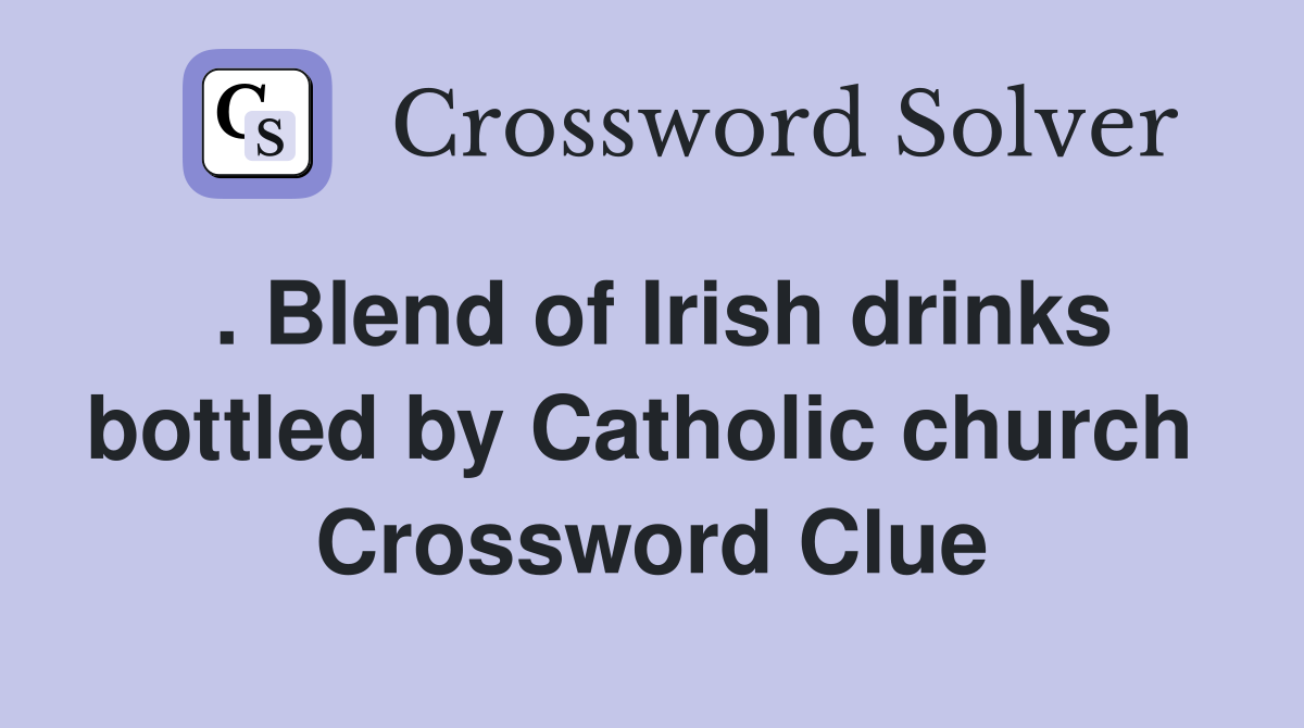 . Blend of Irish drinks bottled by Catholic church  Crossword Clue