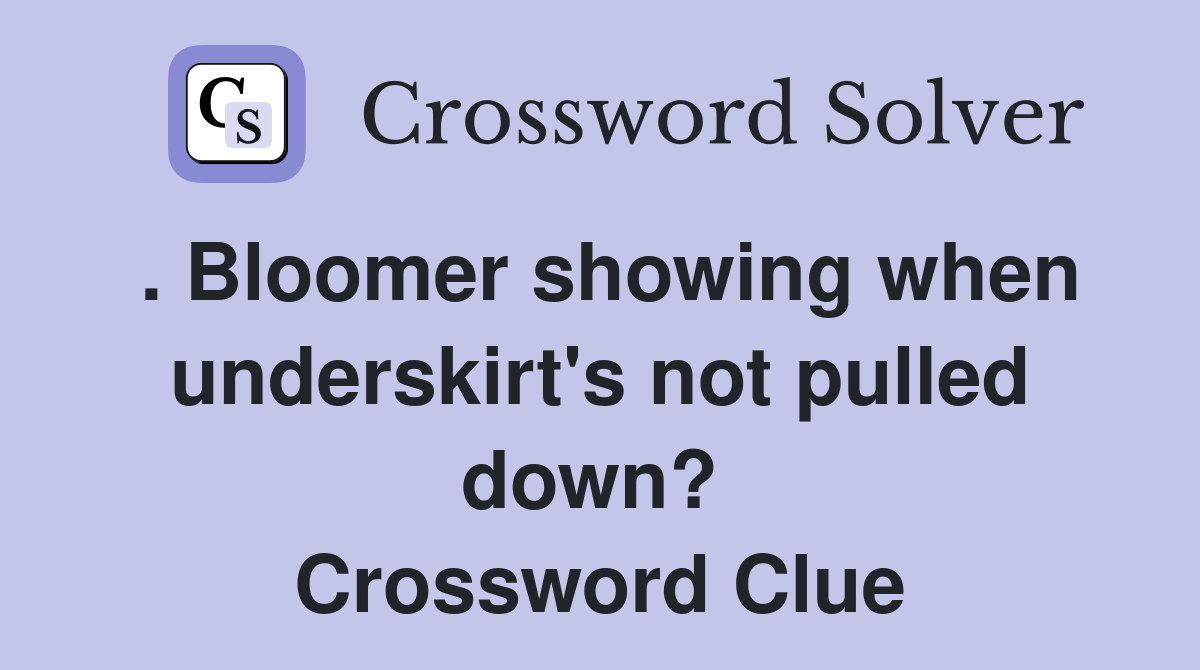 . Bloomer showing when underskirt's not pulled down?  Crossword Clue