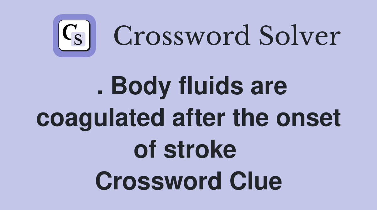 . Body fluids are coagulated after the onset of stroke  Crossword Clue
