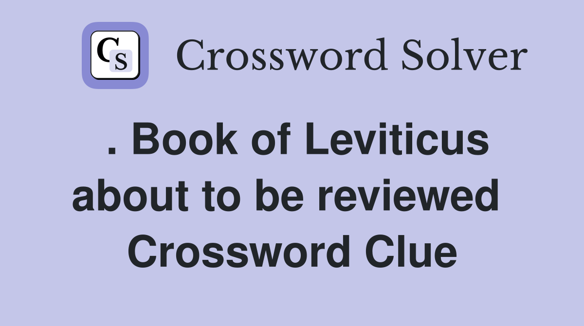 . Book of Leviticus about to be reviewed  Crossword Clue
