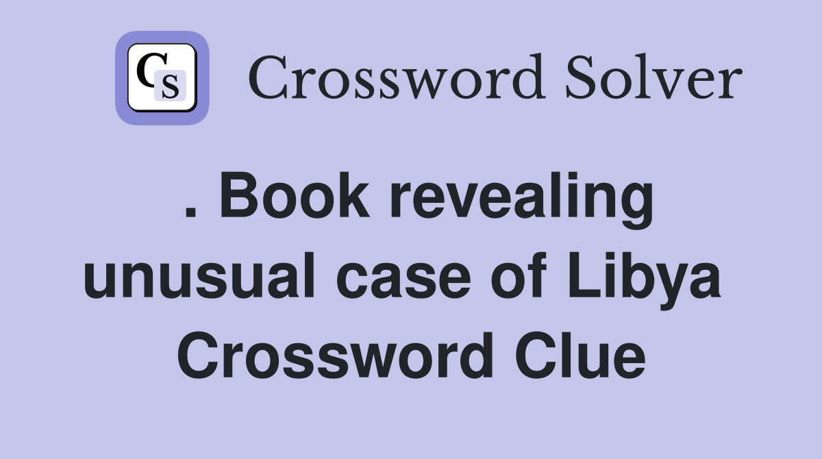 . Book revealing unusual case of Libya  Crossword Clue
