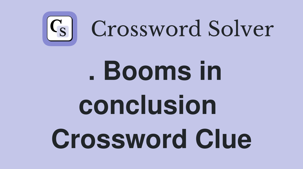 . Booms in conclusion  Crossword Clue