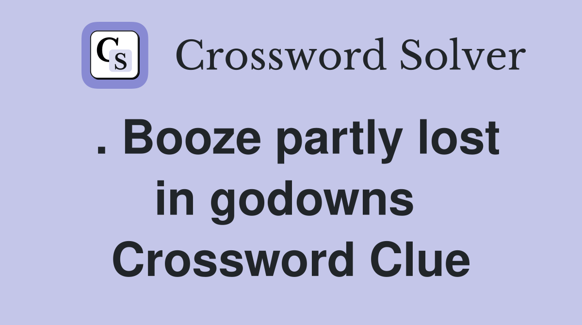 . Booze partly lost in godowns  Crossword Clue