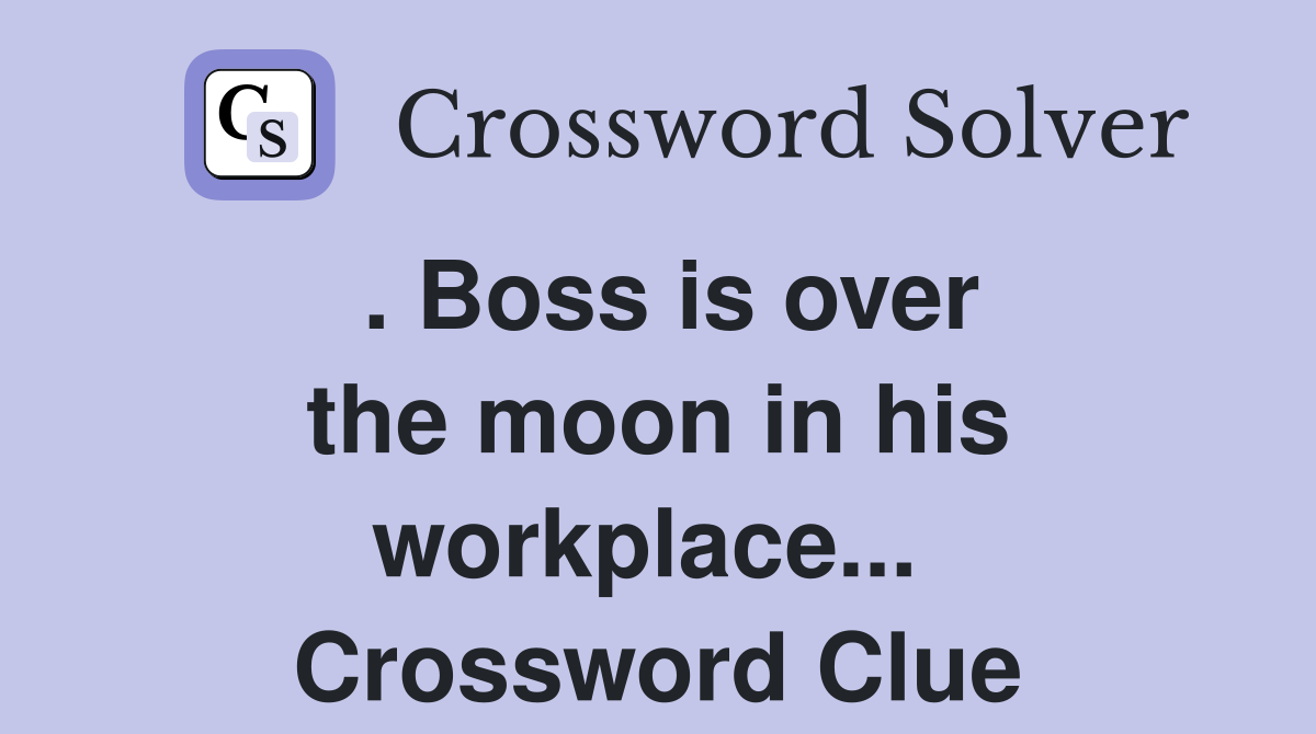 . Boss is over the moon in his workplace...  Crossword Clue