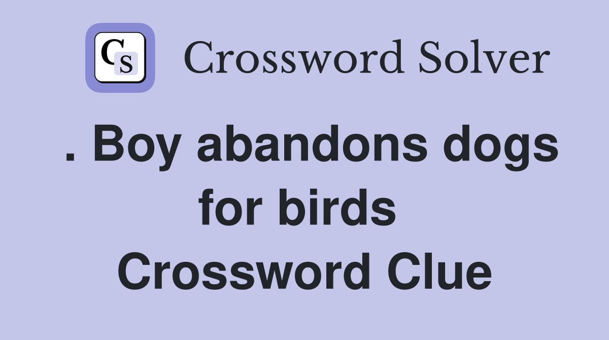 . Boy abandons dogs for birds  Crossword Clue