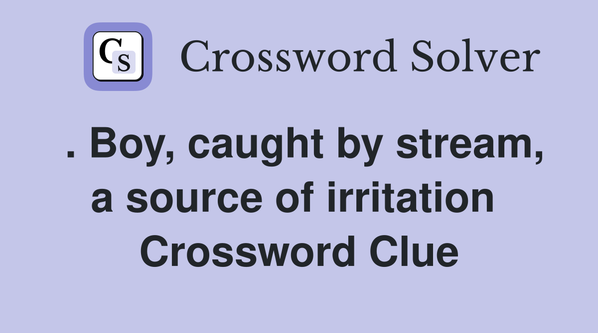 . Boy, caught by stream, a source of irritation  Crossword Clue