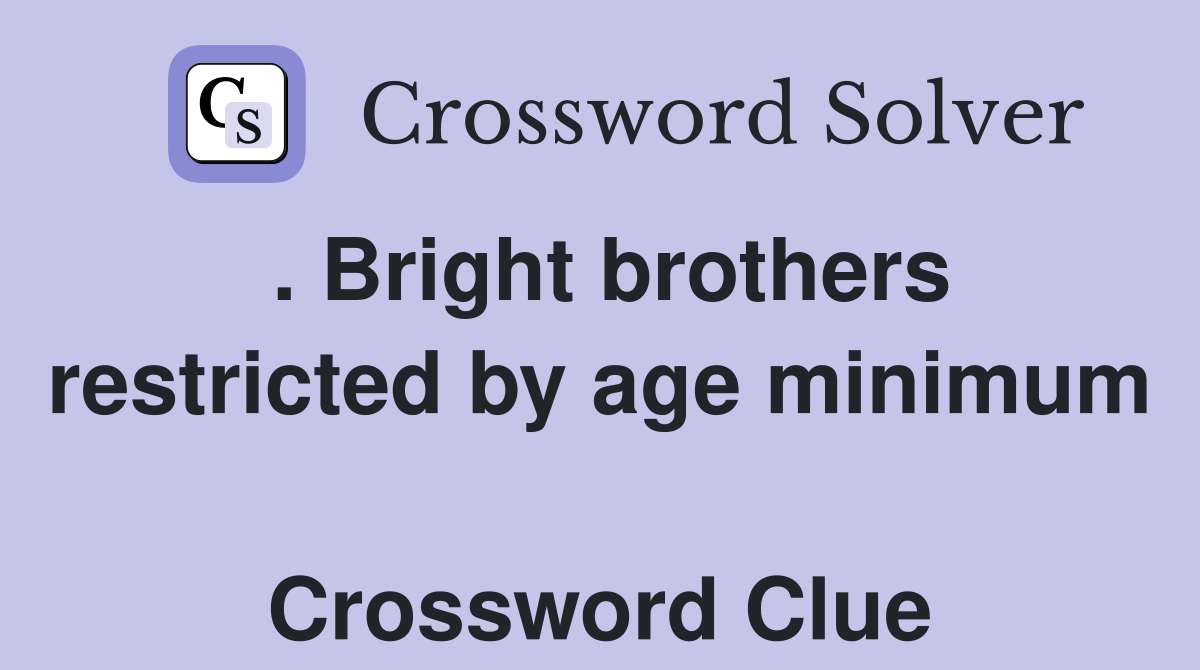 . Bright brothers restricted by age minimum  Crossword Clue