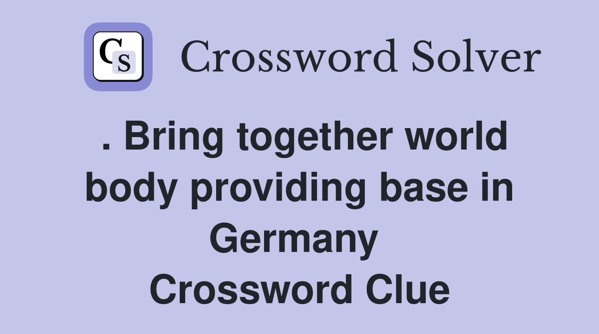 . Bring together world body providing base in Germany  Crossword Clue