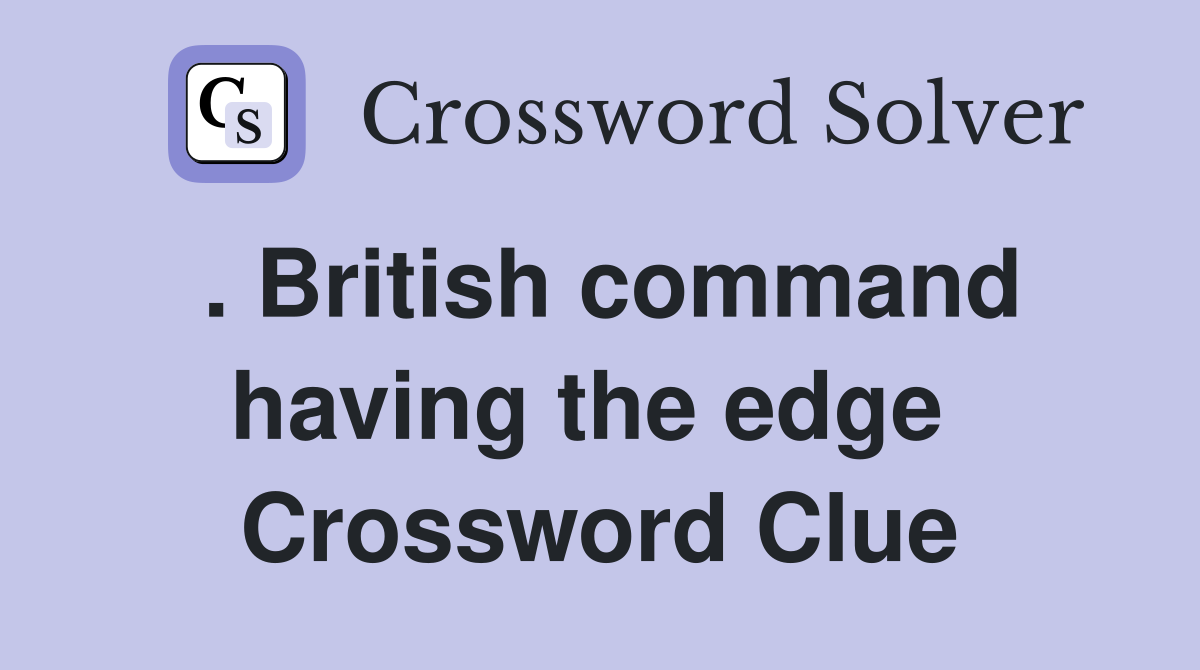 . British command having the edge  Crossword Clue
