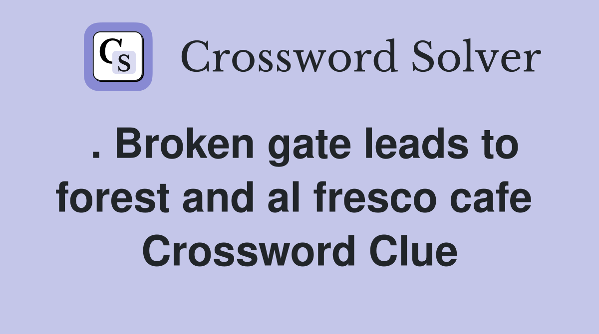 . Broken gate leads to forest and al fresco cafe  Crossword Clue
